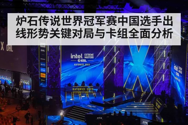 炉石传说世界冠军赛中国选手出线形势关键对局与卡组全面分析