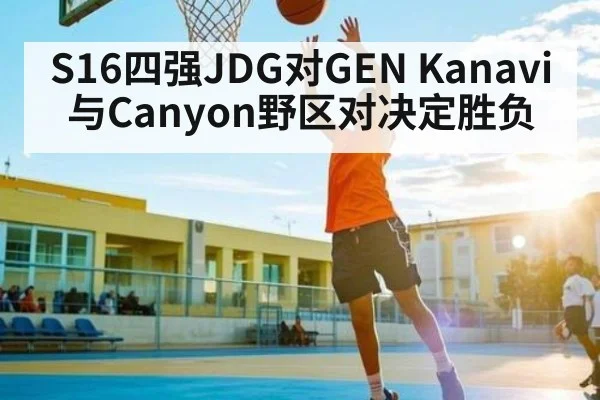 S16四强JDG对GEN Kanavi与Canyon野区对决定胜负